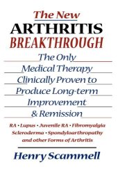 book The New Arthritis Breakthrough: the Only Medical Therapy Clinically Proven to Produce Long-term Improvement and Remission of RA, Lupus, Juvenile RS, Fibromyalgia, Scleroderma, Spondyloarthropathy, & Other Inflammatory Forms of Arthritis