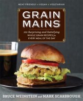 book Grain Mains: 101 Surprising and Satisfying Whole Grain Recipes for Every Meal of the Day