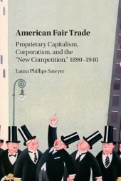 book American fair trade: proprietary capitalism, corporatism, and the 'New Competition,' 1890-1940