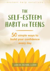 book The self-esteem habit for teens: 50 simple ways to build your confidence every day