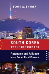 book South Korea at the crossroads: autonomy and alliance in an era of rival powers