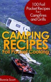 book Camping recipes: foil packet cooking: 100 foil packet recipes for campfires and grills