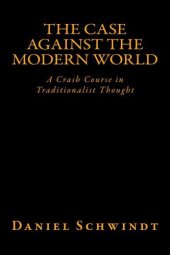 book The Case Against the Modern World: A Crash Course in Traditionalist Thought