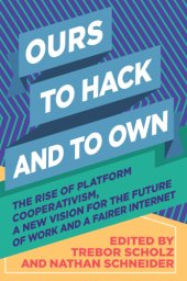 book Ours to hack and to own: the rise of platform cooperativism, a new vision for the future of work and a fairer internet