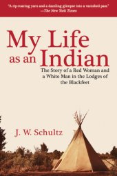 book My life as an Indian: the story of a Red woman and a White man in the lodges of the Blackfeet