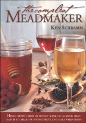 book The compleat meadmaker: home production of honey wine from your first batch to award-winning fruit and herb variations