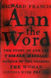 book Ann, the Word: the story of Ann Lee, female messiah, mother of the Shakers, the woman clothed with the sun