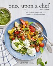 book The once upon a chef cookbook: 100 tested, perfected, and family-approved recipes