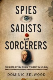 book Spies, sadists and sorcerers: the history you weren't taught in school