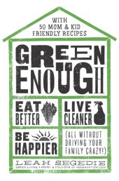 book Green Enough: Eat Better, Live Cleaner, Be Happier (All Without Driving Your Family Crazy!)