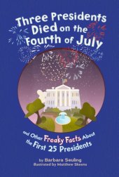 book Three presidents died on the Fourth of July: and other freaky facts about the first 25 presidents