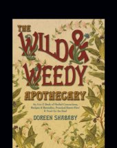 book The wild & weedy apothecary: an A to Z book of herbal concoctions, recipes & remedies practical know-how and food for the soul