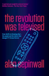 book The Revolution Was Televised: From Buffy to Breaking Bad - the People and the Shows That Changed TV Drama Forever