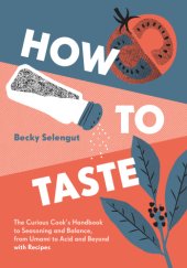 book How to taste: the curious cook's handbook to seasoning and balance, from umami to acid and beyond--with recipes