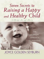 book Seven secrets to raising a happy and healthy child: the ayurvedic approach to parenting