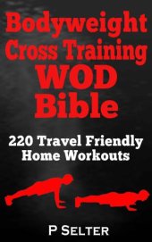 book Bodyweight Training: Bodyweight Cross Training WOD Bible: 220 Travel Friendly Home Workouts (Bodyweight Training, Bodyweight Exercises, Strength Training, ... Bodybuilding, Home Workout, Gymnastics)