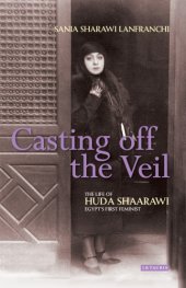 book Casting off the veil: the life of Huda Shaarawi, Egypt's first feminist