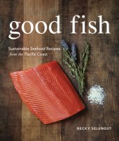 book Good fish: sustainable seafood recipes from the Pacific coast