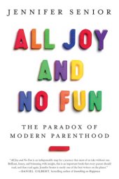 book All joy and no fun: the paradox of modern parenthood