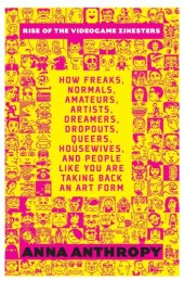 book Rise of the videogame zinesters: how freaks, normals, amateurs, artists, dreamers, dropouts, queers, housewives, and people like you are taking back an art form