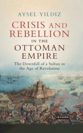 book Crisis and Rebellion in the Ottoman Empire: The Downfall of a Sultan in the Age of Revolution