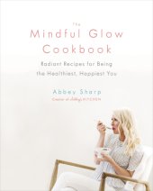 book The mindful glow cookbook: radiant recipes for being the healthiest, happiest you