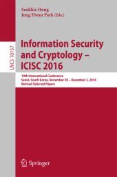 book Information security and cryptology - ICISC 2016: 19th international conference, Seoul, South Korea, November 30 - December 2, 2016: revised selected papers