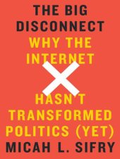 book The big disconnect why the internet hasn't transformed politics (yet)