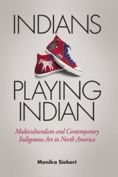 book Indians playing Indian: multiculturalism and contemporary indigenous art in North America