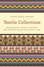 book Textile collections: preservation, access, curation, and interpretation in the digital age