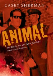 book Animal: The Bloody Rise and Fall of the Mob's Most Feared Assassin