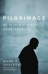 book Pilgrimage: My Search for the Real Pope Francis