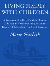 book Living simply with children: a voluntary simplicity guide for moms, dads, and kids who want to reclaim the bliss of childhood and the joy of parenting