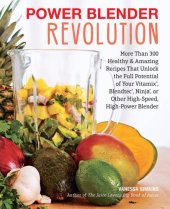 book Power blender revolution: more than 300 healthy and amazing recipes that unlock the full potential of your Vitamix, Blendtec, Ninja, Nutribullet, or other high-speed, high-power blender