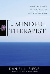 book The mindful therapist: a clinician's guide to mindsight and neural integration