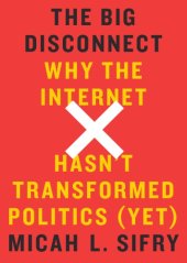 book The big disconnect why the internet hasn't transformed politics (yet)