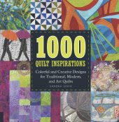 book 1000 quilt inspirations: colorful and creative designs for traditional, modern, and art quilts