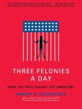 book Three Felonies A Day: How the Feds Target the Innocent