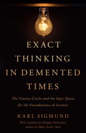 book Exact thinking in demented times: the Vienna Circle and the epic quest for the foundations of science