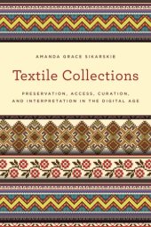 book Textile collections: preservation, access, curation, and interpretation in the digital age