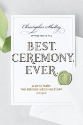 book Best--Ceremony--Ever: how to make the serious wedding stuff unique