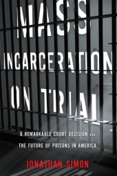 book Mass incarceration on trial: a remarkable court decision and the future of prisons in America