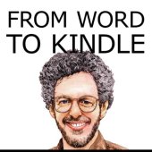 book From Word to Kindle: Self Publishing Your Kindle Book with Microsoft Word, or Tips for Designing and Formatting Your Text So Your Ebook Doesn't Look Horrible