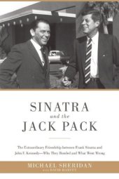 book Sinatra and the Jack Pack The Extraordinary Friendship Between Frank Sinatra and John F. Kennedy, Why They Bonded and What Went Wrong