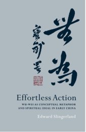 book Effortless action: Wu-wei as conceptual metaphor and spiritual ideal in early China