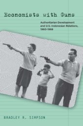 book Economists with guns: authoritarian development and U.S.-Indonesian relations, 1960-1968