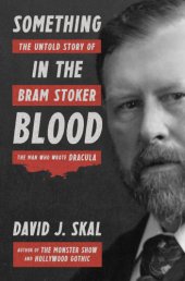 book Something in the blood: the untold story of Bram Stoker, the man who wrote Dracula