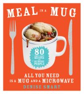 book Meal in a mug: 80 fast, easy recipes for hungry people: all you need is a mug and a microwave