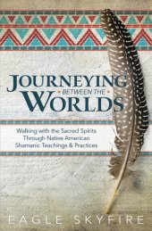 book Journeying between the worlds: walking with the sacred spirits through Native American Shamanic teachings & practices