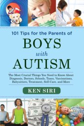 book 101 tips for the parents of boys with autism: the most crucial things you need to know about diagnosis, doctors, schools, taxes, vaccinations, babysitters, treatment, food, self-care, and more